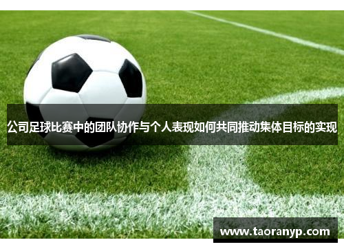 公司足球比赛中的团队协作与个人表现如何共同推动集体目标的实现