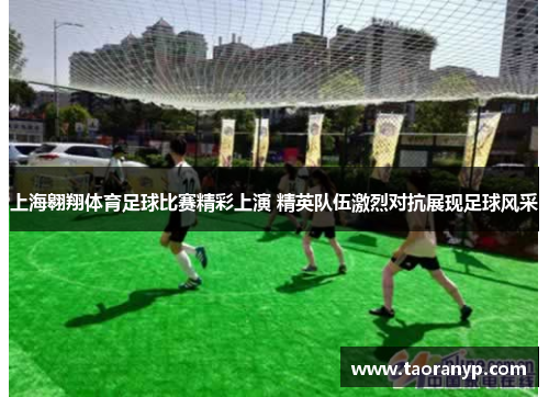 上海翱翔体育足球比赛精彩上演 精英队伍激烈对抗展现足球风采