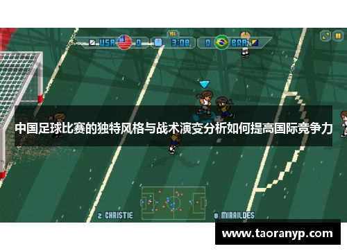 中国足球比赛的独特风格与战术演变分析如何提高国际竞争力