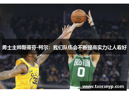 勇士主帅斯蒂芬-柯尔：我们队伍会不断提高实力让人看好